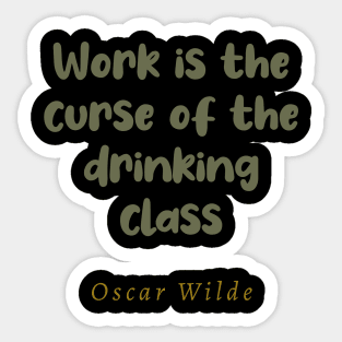 Work Is The Curse Of The Drinking Class Sticker